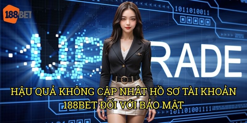 Hậu quả không cập nhật hồ sơ tài khoản 188bet: Rủi ro và cách phòng tránh 3 Hậu quả không cập nhật hồ sơ tài khoản 188bet đối với bảo mật